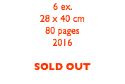 6 ex.
28 x 40 cm
80 pages
2016 SOLD OUT
